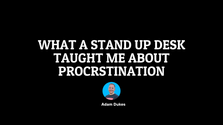 What a Stand Up Desk Taught Me About Procrastination